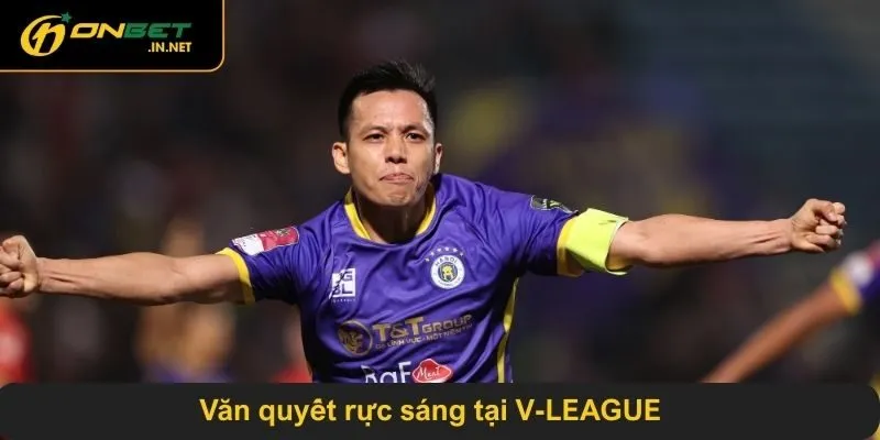 Văn Quyết và hành trình tỏa sáng tại v-league cùng ONBET